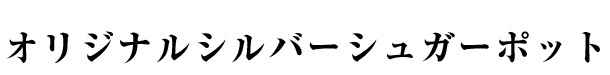 オリジナルシルバーシュガーポット
